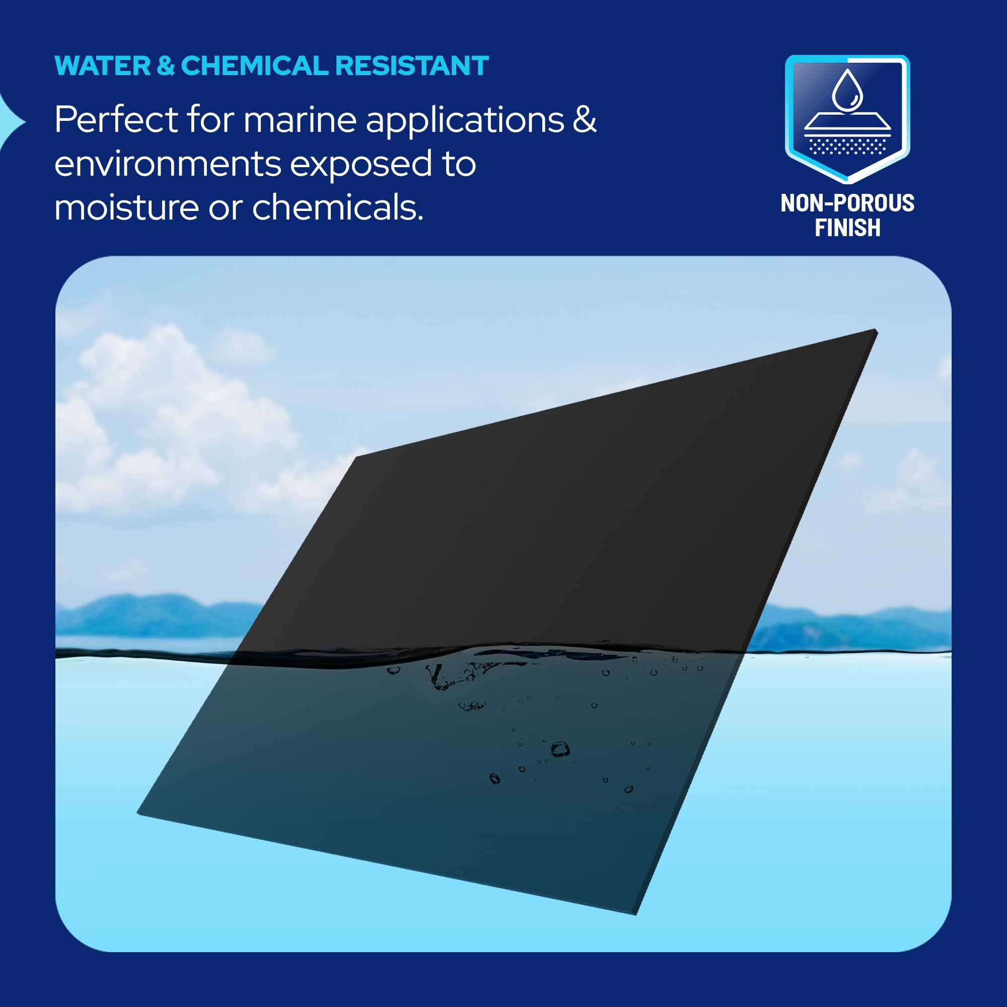 A dark rectangular panel shown partially submerged in water with marketing text reading 'WATER & CHEMICAL RESISTANT' and a badge that says 'NON-POROUS FINISH.' This is not a clean product-only shot because the image is primarily explanatory, so I classify it as Instruction Diagram rather than Product/Packaging.